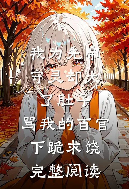 我为先帝守灵却大了肚子，骂我的百官下跪求饶完整阅读