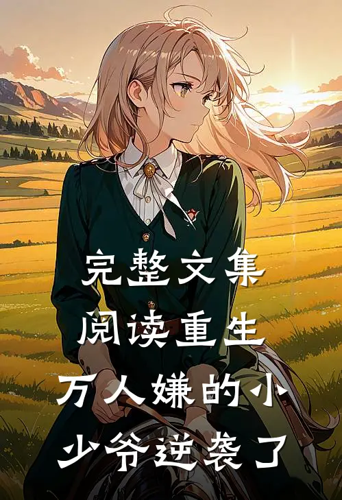 完整文集阅读重生：万人嫌的小少爷逆袭了