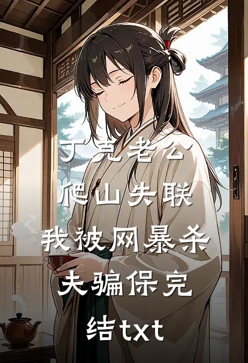 丁克老公爬山失联，我被网暴杀夫骗保完结txt