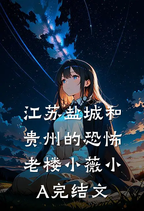 江苏盐城和贵州的恐怖老楼小薇小A完结文