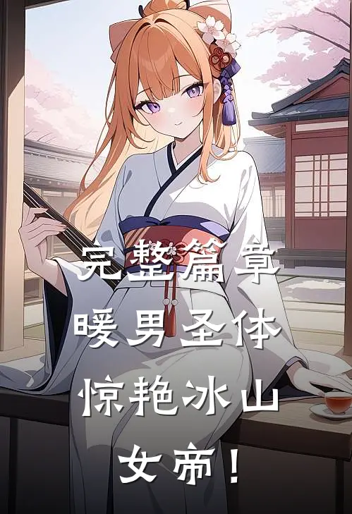 完整篇章暖男圣体，惊艳冰山女帝！
