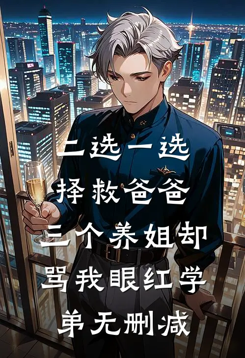 二选一选择救爸爸，三个养姐却骂我眼红学弟无删减