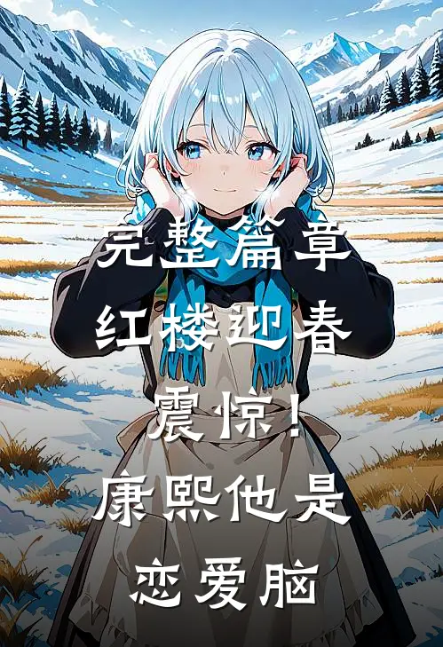 完整篇章红楼迎春：震惊！康熙他是恋爱脑