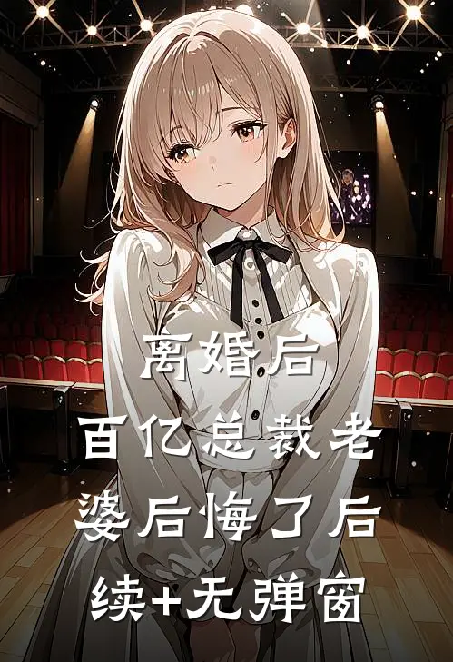离婚后，百亿总裁老婆后悔了后续+无弹窗