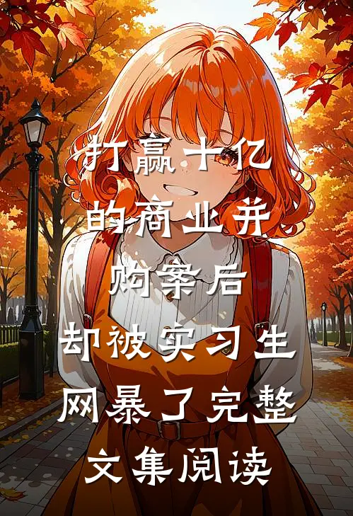 打赢十亿的商业并购案后，却被实习生网暴了完整文集阅读