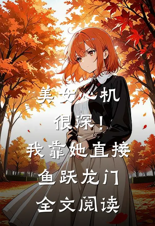 美女心机很深！我靠她直接鱼跃龙门全文阅读