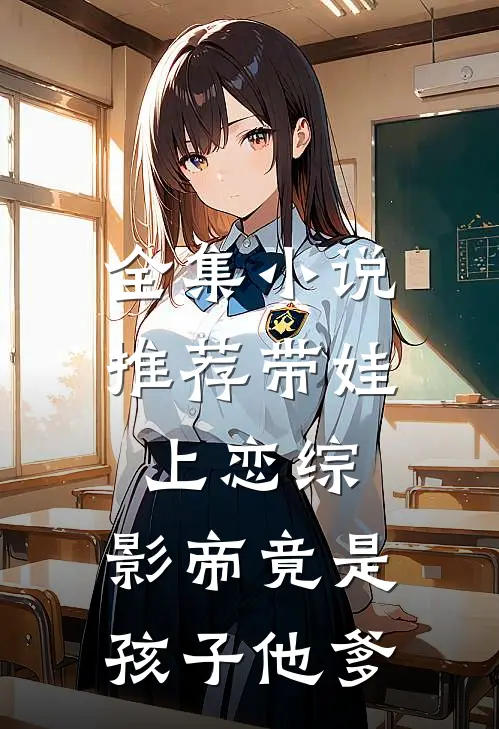 全集小说推荐带娃上恋综,影帝竟是孩子他爹