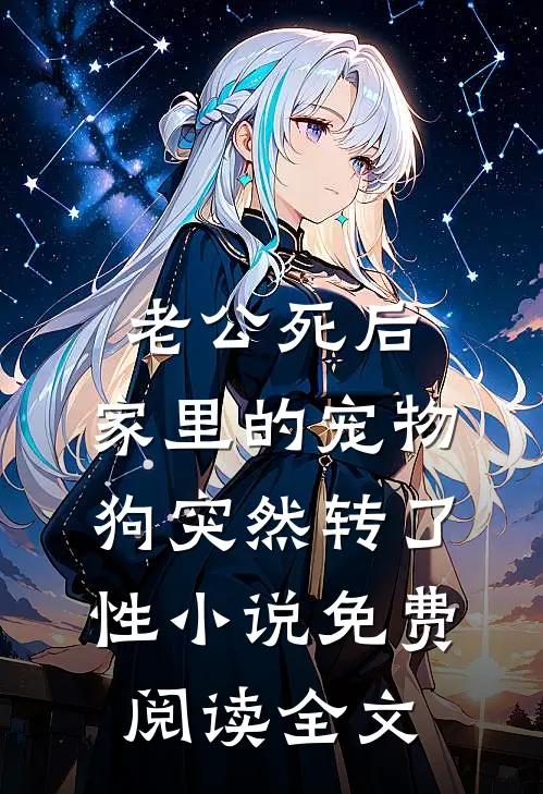 老公死后，家里的宠物狗突然转了性小说免费阅读全文