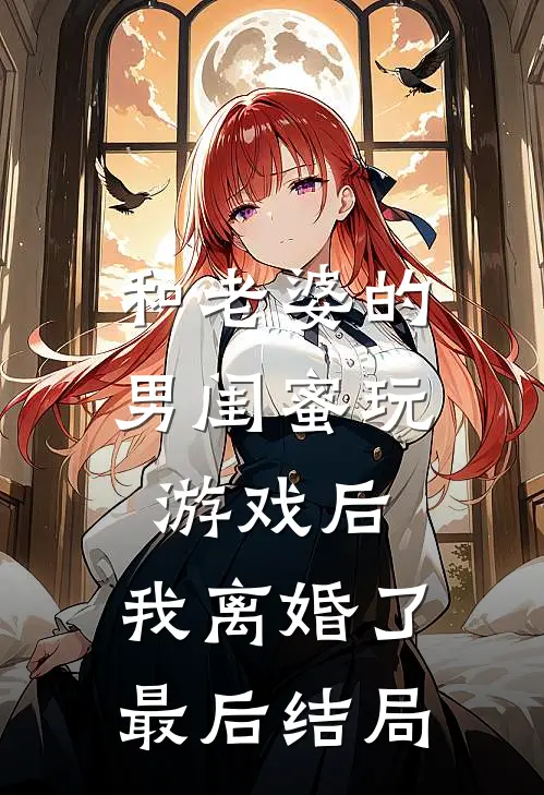 和老婆的男闺蜜玩游戏后，我离婚了最后结局