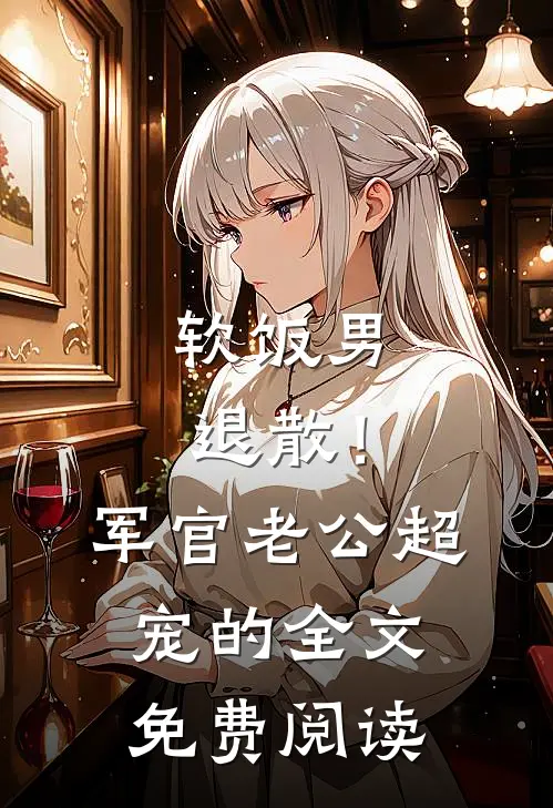 软饭男退散！军官老公超宠的全文免费阅读