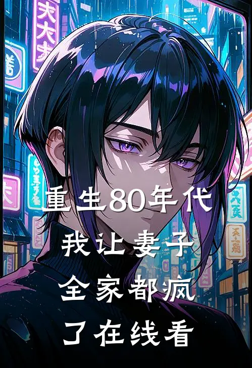 重生80年代，我让妻子全家都疯了在线看