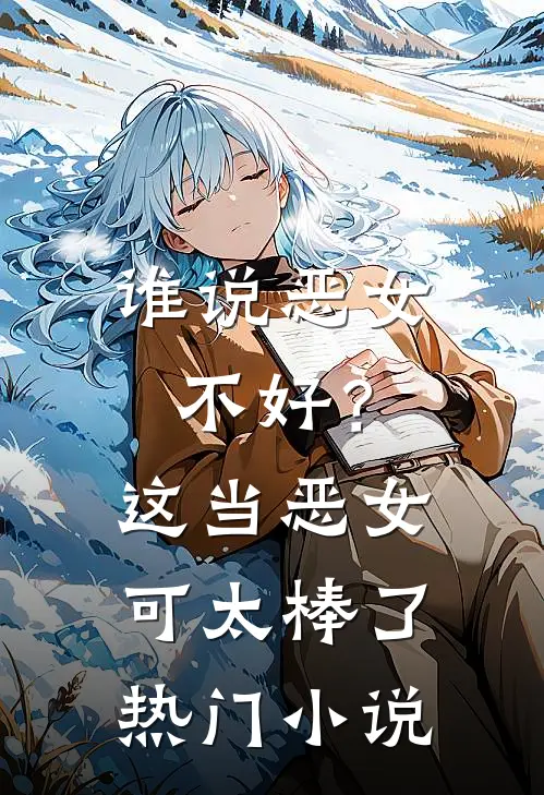 谁说恶女不好？这当恶女可太棒了热门小说