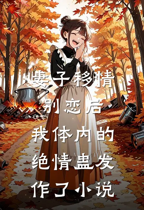 妻子移情别恋后，我体内的绝情蛊发作了小说