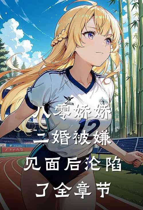 八零娇娇二婚被嫌，见面后沦陷了全章节