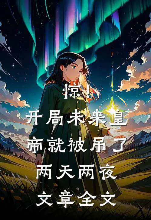 惊！开局未来皇帝就被吊了两天两夜文章全文
