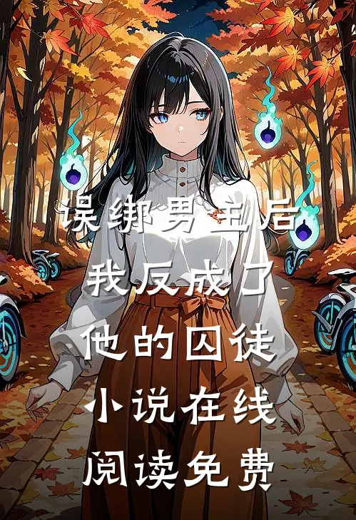 误绑男主后，我反成了他的囚徒小说在线阅读免费