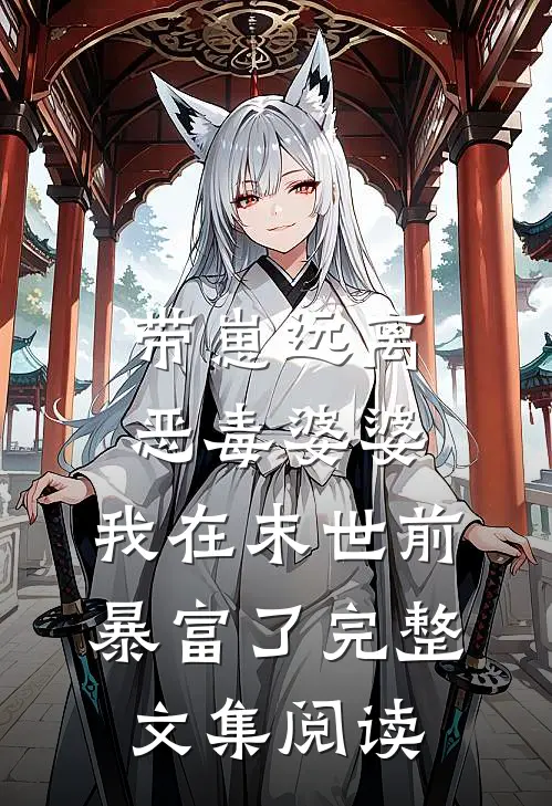 带崽远离恶毒婆婆，我在末世前暴富了完整文集阅读