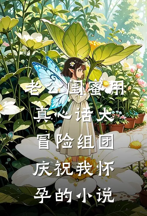 老公闺蜜用真心话大冒险组团庆祝我怀孕的小说