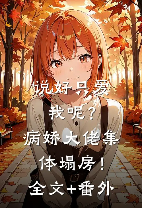 说好只爱我呢？病娇大佬集体塌房！全文+番外