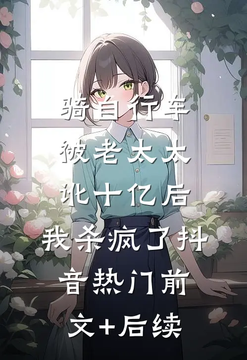 骑自行车被老太太讹十亿后，我杀疯了抖音热门前文+后续