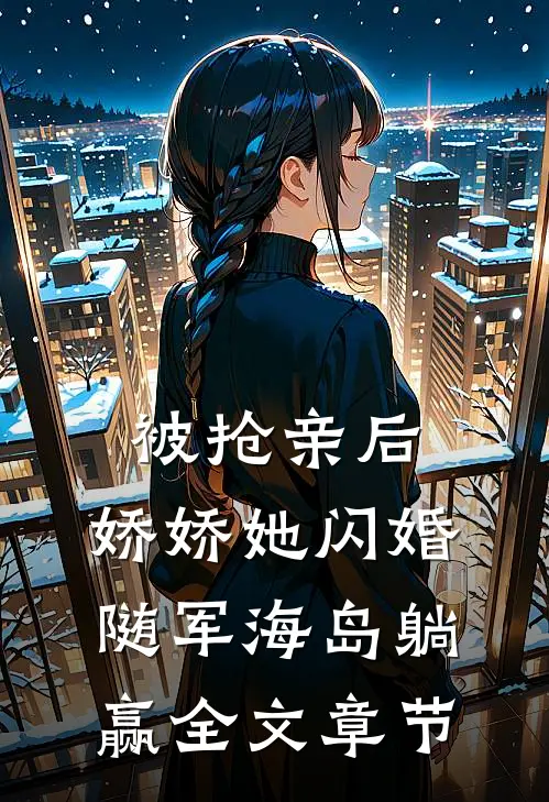 被抢亲后，娇娇她闪婚随军海岛躺赢全文章节