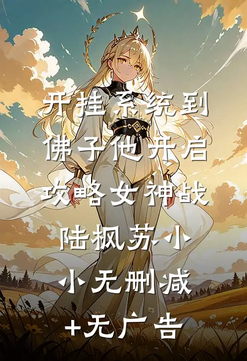 开挂系统到，佛子他开启攻略女神战陆枫苏小小无删减+无广告