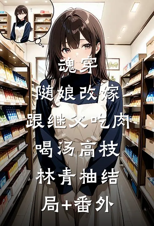 魂穿：随娘改嫁，跟继父吃肉喝汤高枝林青柚结局+番外
