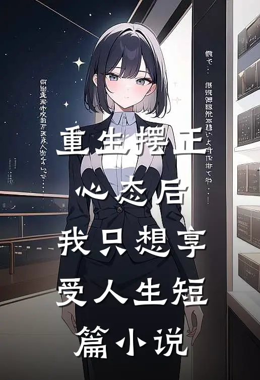 重生摆正心态后，我只想享受人生短篇小说