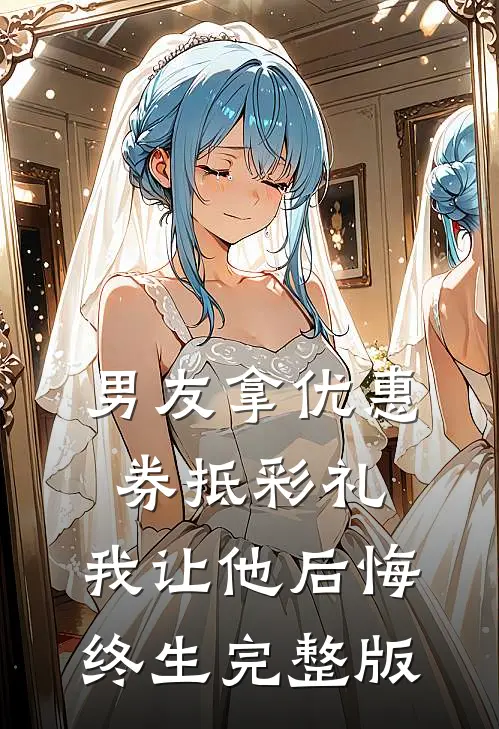 男友拿优惠券抵彩礼，我让他后悔终生完整版