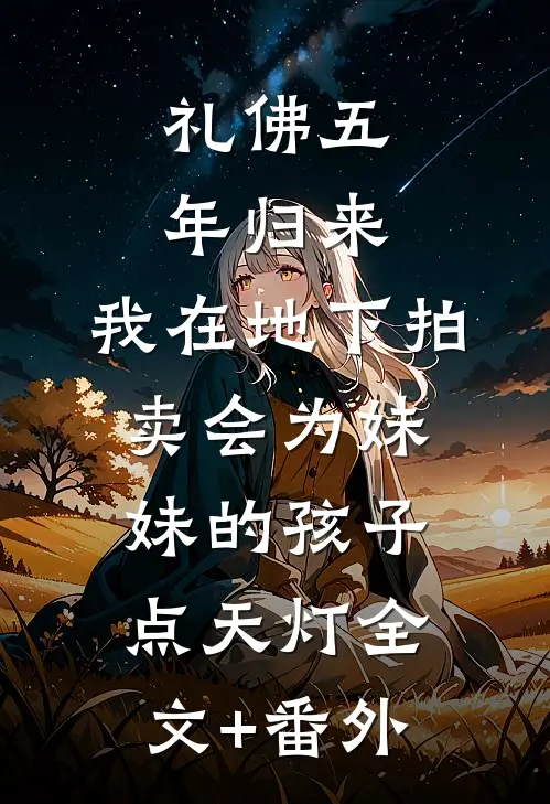 礼佛五年归来，我在地下拍卖会为妹妹的孩子点天灯全文+番外