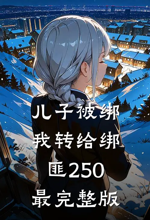 儿子被绑，我转给绑匪250最完整版