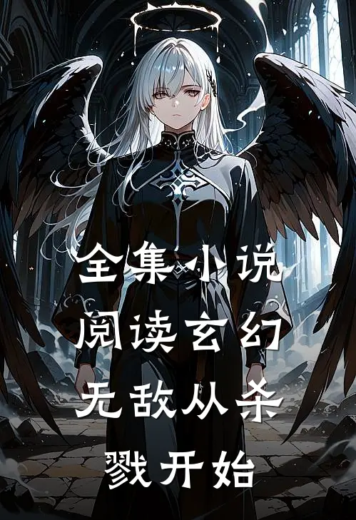 全集小说阅读玄幻：无敌从杀戮开始