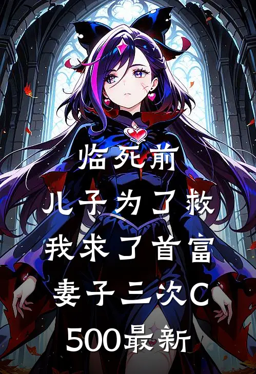 临死前，儿子为了救我求了首富妻子三次C500最新