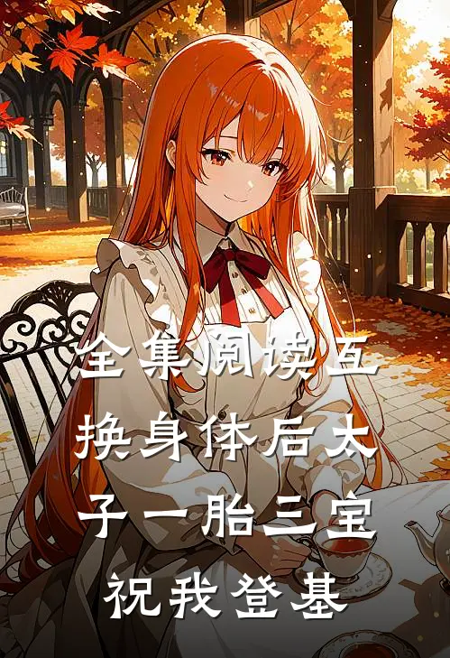 全集阅读互换身体后太子一胎三宝祝我登基