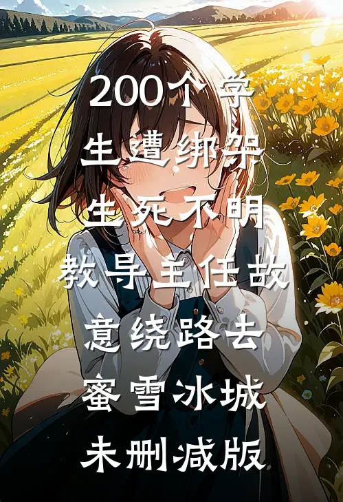 200个学生遭绑架生死不明，教导主任故意绕路去蜜雪冰城未删减版