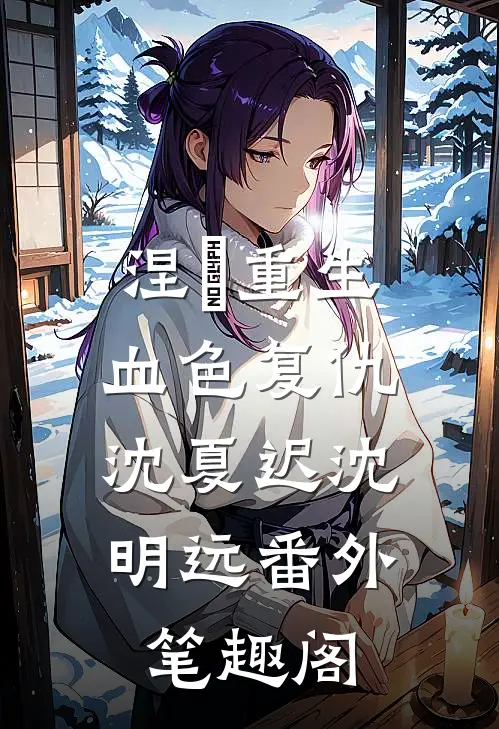 涅槃重生，血色复仇：沈夏迟沈明远番外笔趣阁