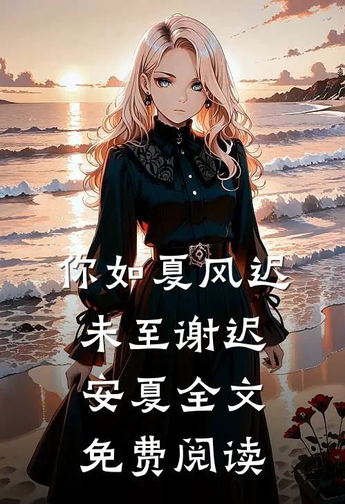 你如夏风迟未至谢迟安夏全文免费阅读