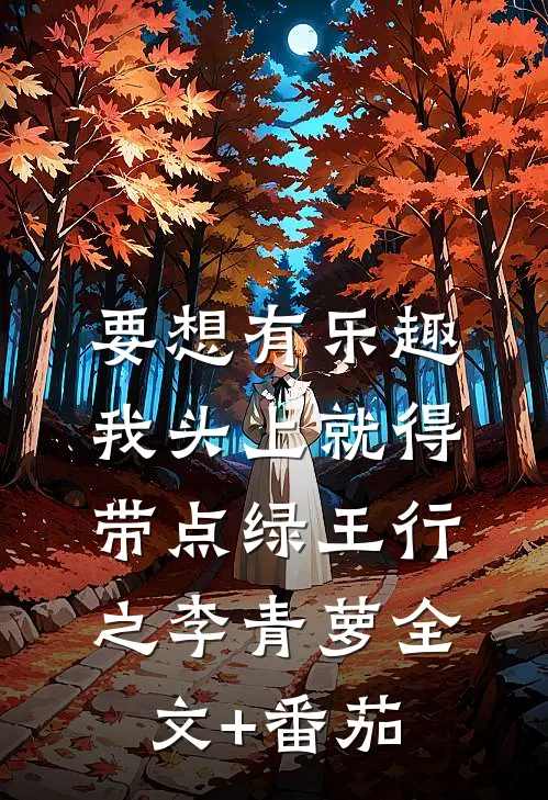 要想有乐趣，我头上就得带点绿王行之李青萝全文+番茄