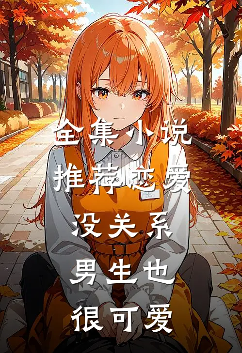 全集小说推荐恋爱：没关系，男生也很可爱