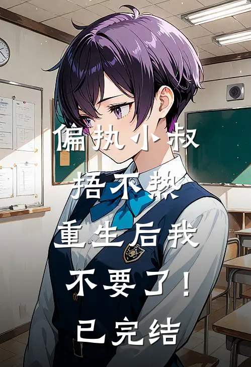 偏执小叔捂不热，重生后我不要了！已完结