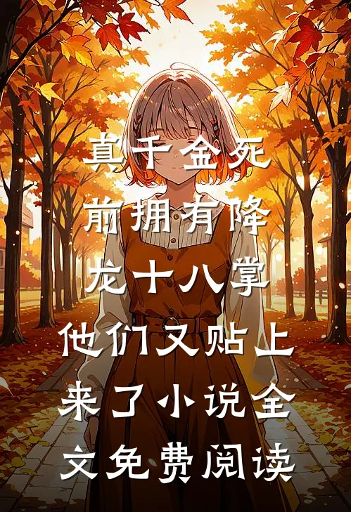 真千金死前拥有降龙十八掌，他们又贴上来了小说全文免费阅读