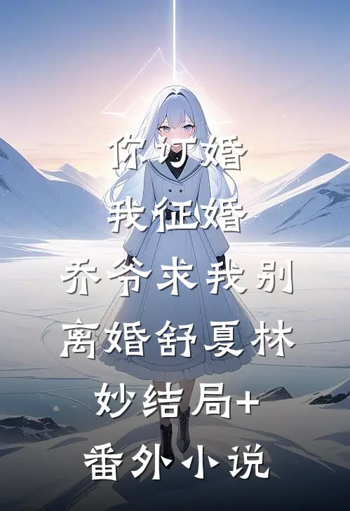 你订婚，我征婚，乔爷求我别离婚舒夏林妙结局+番外小说
