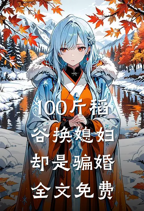 100斤稻谷换媳妇，却是骗婚。全文免费