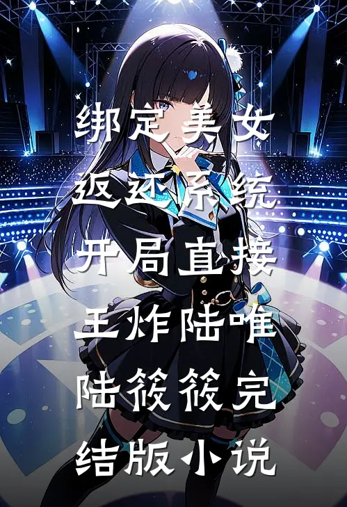 绑定美女返还系统，开局直接王炸陆唯陆筱筱完结版小说