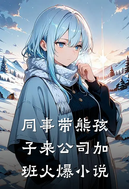 同事带熊孩子来公司加班火爆小说