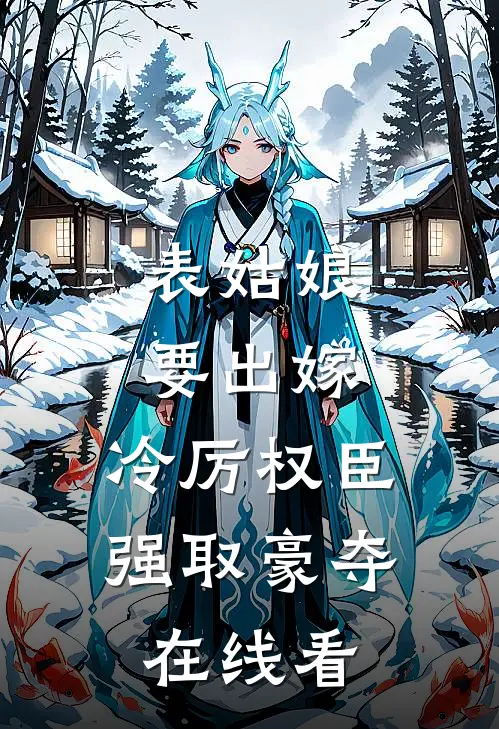 表姑娘要出嫁，冷厉权臣强取豪夺在线看
