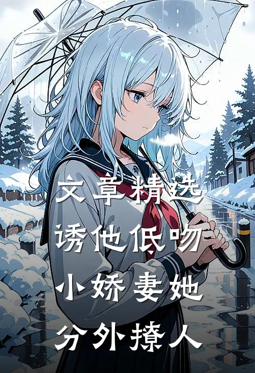 文章精选诱他低吻：小娇妻她分外撩人
