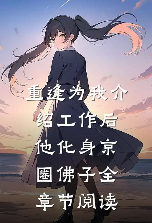 重逢为我介绍工作后，他化身京圈佛子全章节阅读