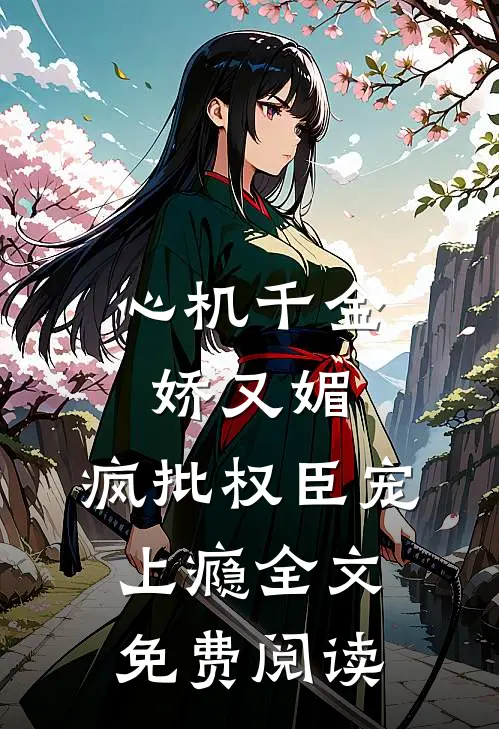 心机千金娇又媚，疯批权臣宠上瘾全文免费阅读