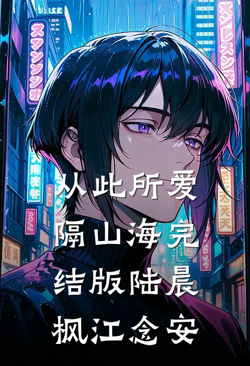 从此所爱隔山海完结版陆晨枫江念安